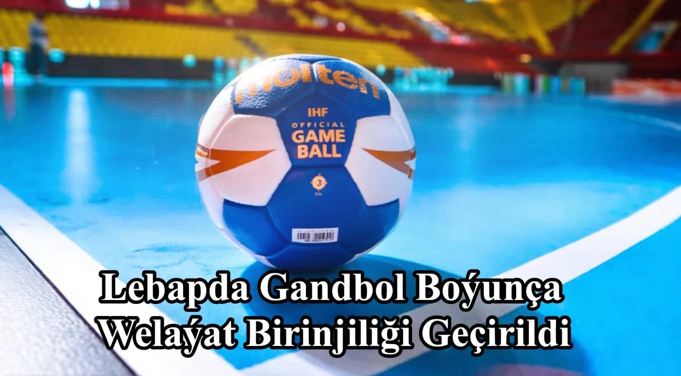 Lebap viloyatida gandbol bo‘yicha ochiq birinchilik bo‘lib o‘tdi